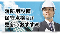 消防用設備保守点検及び更新のおすすめ